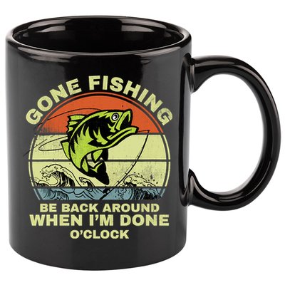 GONE FISHING, BE BACK AROUND WHEN I'M DONE O'CLOCK 11oz C Handle Ceramic Mug