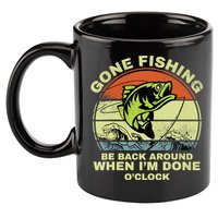 GONE FISHING, BE BACK AROUND WHEN I'M DONE O'CLOCK 11oz C Handle Ceramic Mug