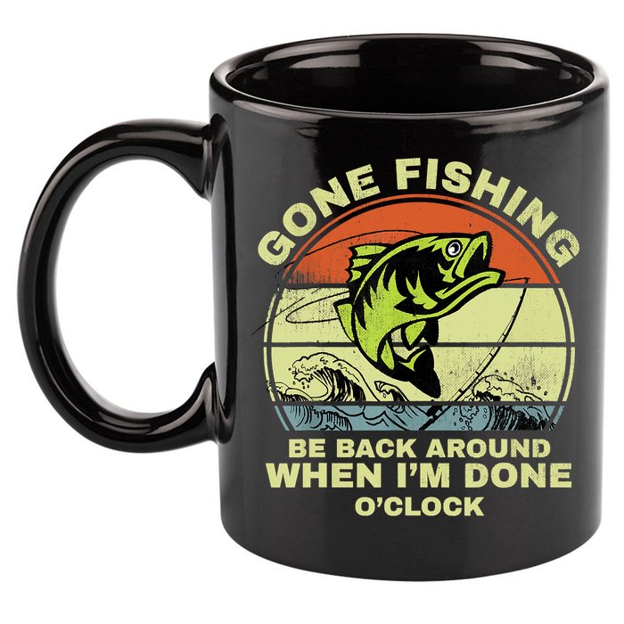 GONE FISHING, BE BACK AROUND WHEN I'M DONE O'CLOCK 11oz C Handle Ceramic Mug