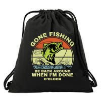 GONE FISHING, BE BACK AROUND WHEN I'M DONE O'CLOCK Drawstring Bag