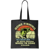 GONE FISHING, BE BACK AROUND WHEN I'M DONE O'CLOCK Bag