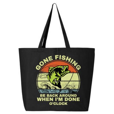 GONE FISHING, BE BACK AROUND WHEN I'M DONE O'CLOCK 25L Jumbo Tote