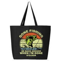 GONE FISHING, BE BACK AROUND WHEN I'M DONE O'CLOCK 25L Jumbo Tote
