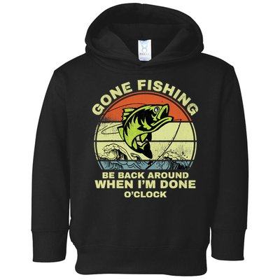 GONE FISHING, BE BACK AROUND WHEN I'M DONE O'CLOCK Toddler Hoodie