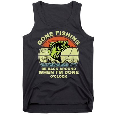 GONE FISHING, BE BACK AROUND WHEN I'M DONE O'CLOCK Tank Top