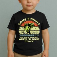 GONE FISHING, BE BACK AROUND WHEN I'M DONE O'CLOCK Toddler T-Shirt