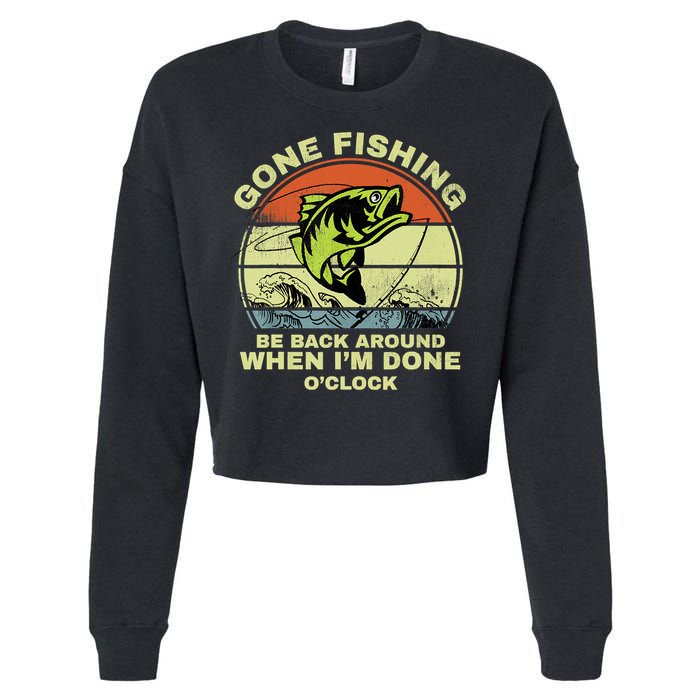 GONE FISHING, BE BACK AROUND WHEN I'M DONE O'CLOCK Cropped Pullover Crew