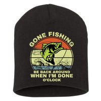 GONE FISHING, BE BACK AROUND WHEN I'M DONE O'CLOCK Short Acrylic Beanie