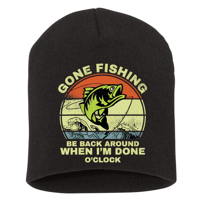 GONE FISHING, BE BACK AROUND WHEN I'M DONE O'CLOCK Short Acrylic Beanie
