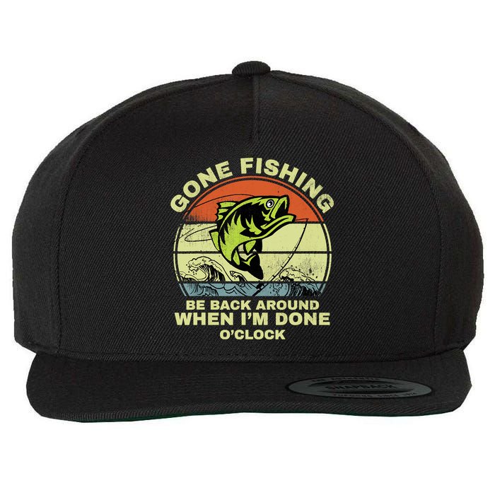 GONE FISHING, BE BACK AROUND WHEN I'M DONE O'CLOCK Wool Snapback Cap