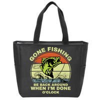 GONE FISHING, BE BACK AROUND WHEN I'M DONE O'CLOCK Zip Tote Bag