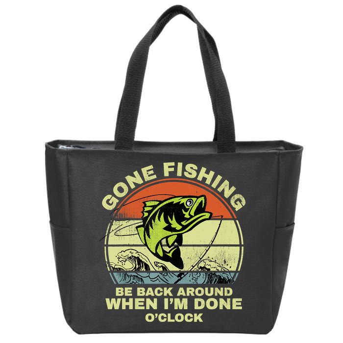 GONE FISHING, BE BACK AROUND WHEN I'M DONE O'CLOCK Zip Tote Bag