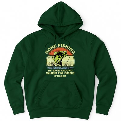 GONE FISHING, BE BACK AROUND WHEN I'M DONE O'CLOCK Hoodie