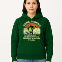 GONE FISHING, BE BACK AROUND WHEN I'M DONE O'CLOCK Hoodie