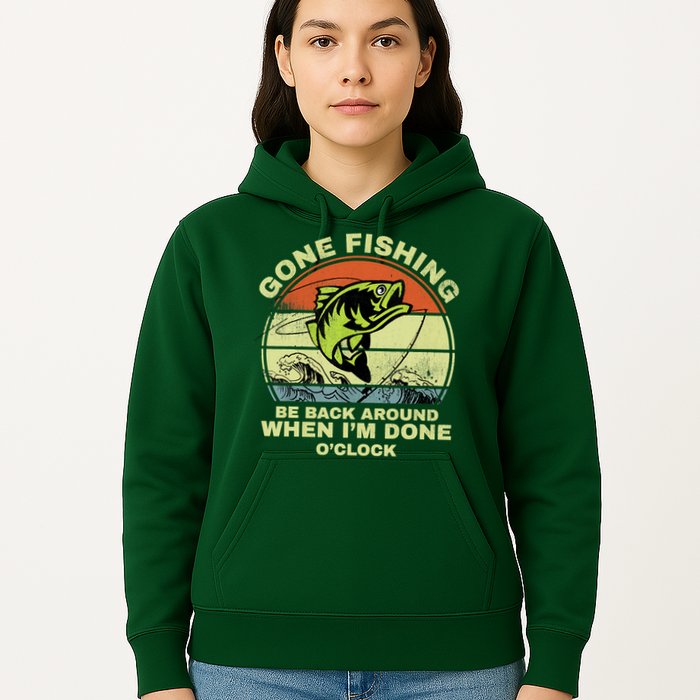 GONE FISHING, BE BACK AROUND WHEN I'M DONE O'CLOCK Hoodie