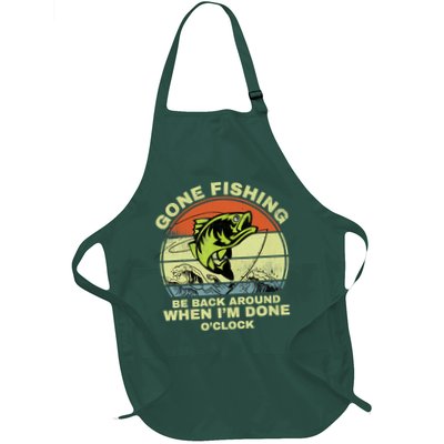 GONE FISHING, BE BACK AROUND WHEN I'M DONE O'CLOCK Apron