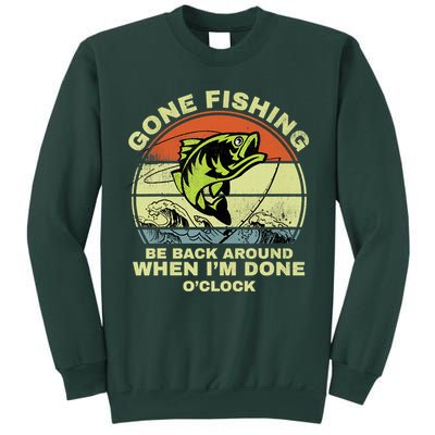GONE FISHING, BE BACK AROUND WHEN I'M DONE O'CLOCK Sweatshirt