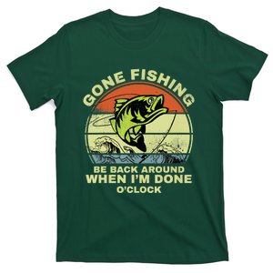 GONE FISHING, BE BACK AROUND WHEN I'M DONE O'CLOCK T-Shirt