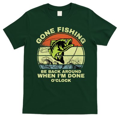 GONE FISHING, BE BACK AROUND WHEN I'M DONE O'CLOCK T-Shirt
