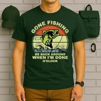 GONE FISHING, BE BACK AROUND WHEN I'M DONE O'CLOCK T-Shirt
