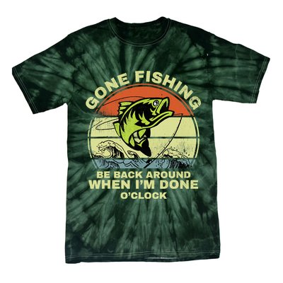 GONE FISHING, BE BACK AROUND WHEN I'M DONE O'CLOCK Tie-Dye T-Shirt