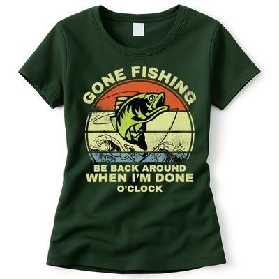 GONE FISHING, BE BACK AROUND WHEN I'M DONE O'CLOCK Womens T-Shirt