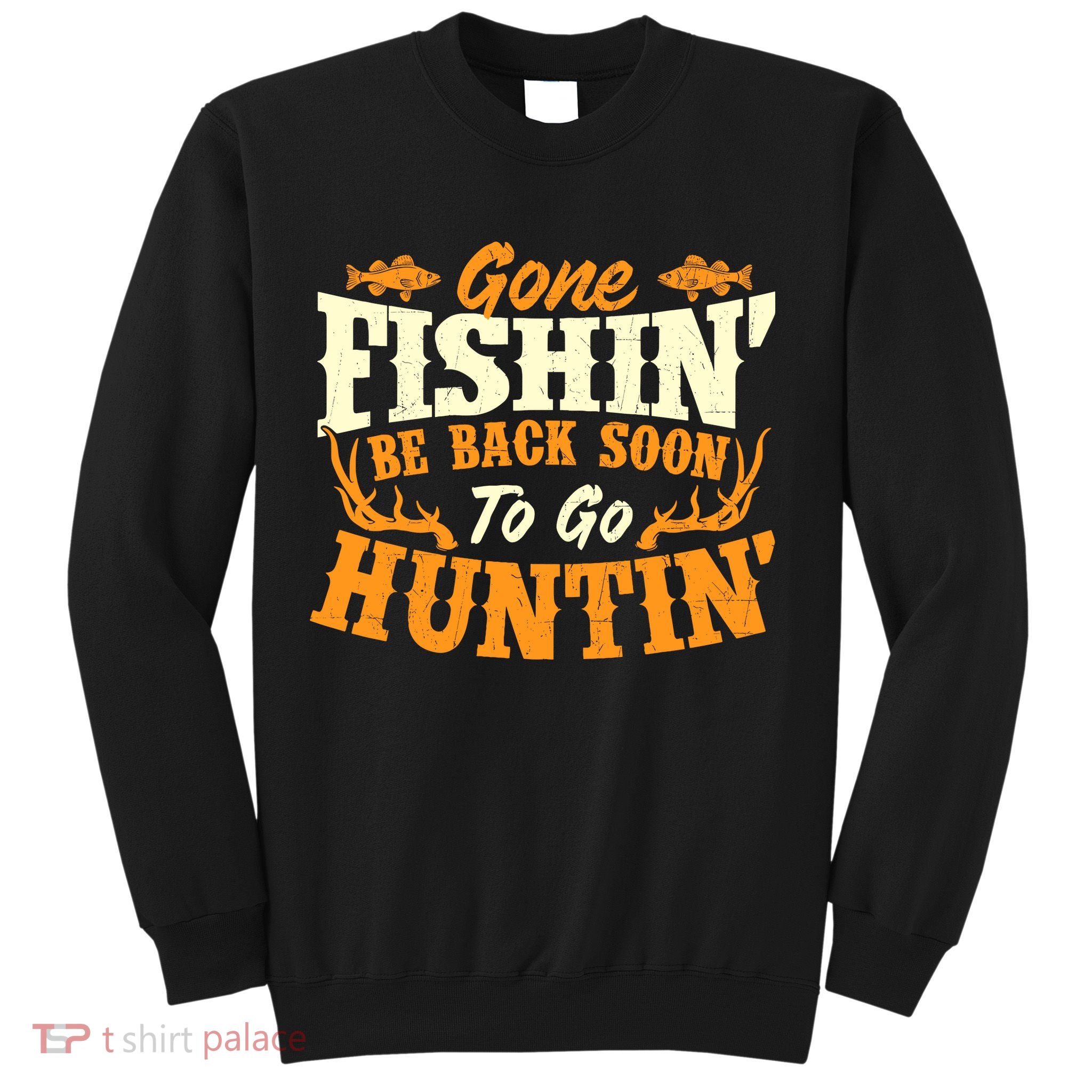 Gone Fishin Be Back Soon To Go Huntin Fishing Fish Lover Sweatshirt