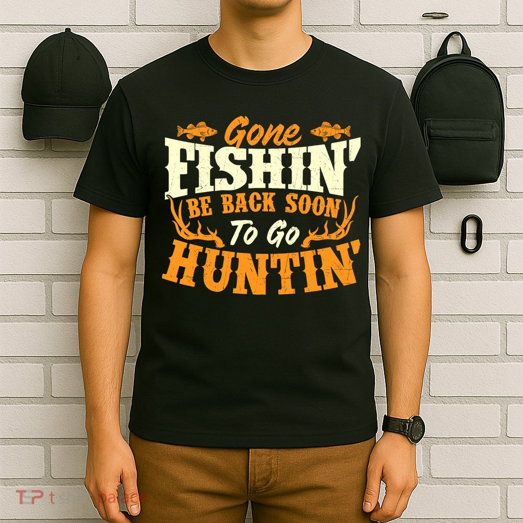 Gone Fishin Be Back Soon To Go Huntin Fishing Fish Lover T-Shirt