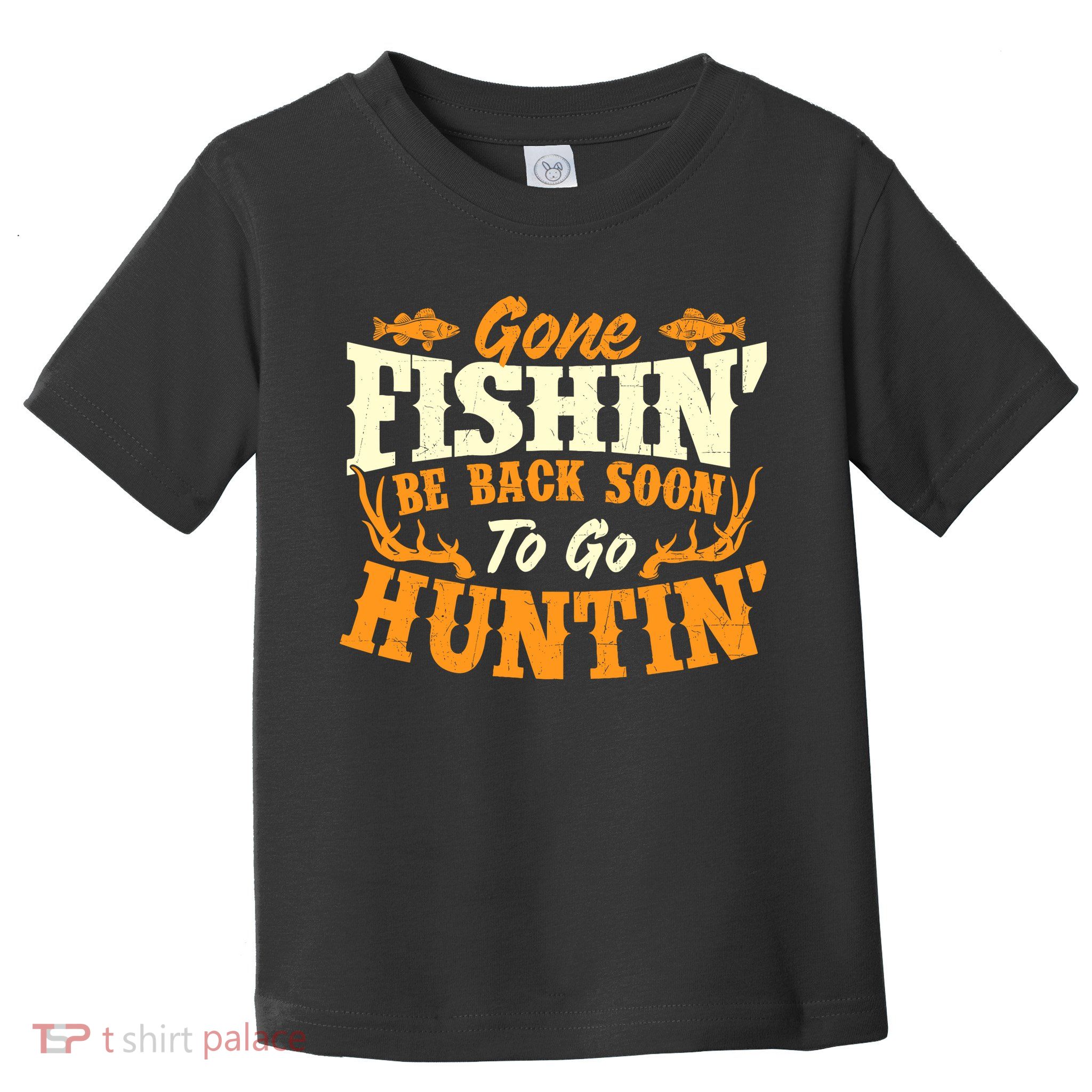Gone Fishin Be Back Soon To Go Huntin Fishing Fish Lover Toddler T-Shirt