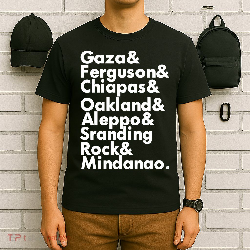 Gaza & Ferguson & Chiapas & Oakland & Aleppo T-Shirt