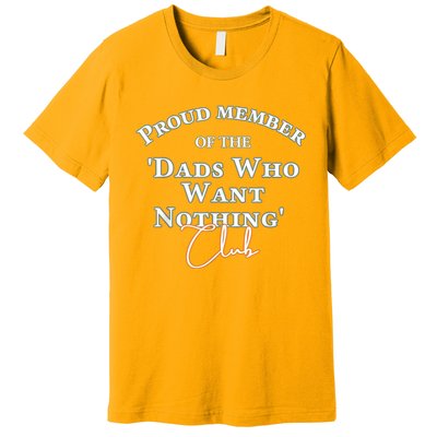 Gifts For Dad Who Wants Nothing Fathers Day Funny Tee Premium T-Shirt