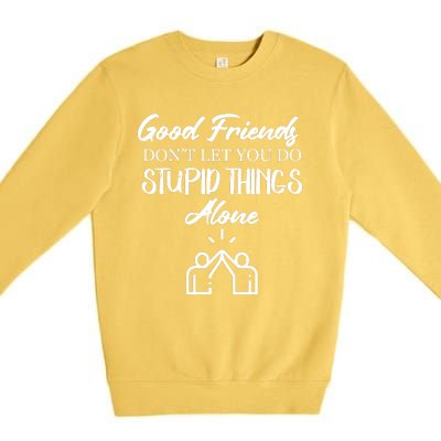 Good Friends Don’t Let You Do Stupid Things Alone Premium Crewneck Sweatshirt