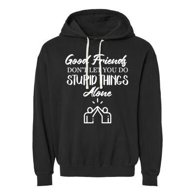 Good Friends Don’t Let You Do Stupid Things Alone Garment-Dyed Fleece Hoodie
