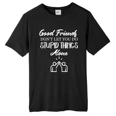 Good Friends Don’t Let You Do Stupid Things Alone Tall Fusion ChromaSoft Performance T-Shirt