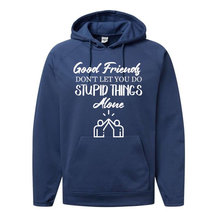 Good Friends Don’t Let You Do Stupid Things Alone Performance Fleece Hoodie