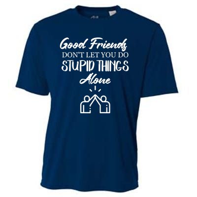 Good Friends Don’t Let You Do Stupid Things Alone Cooling Performance Crew T-Shirt