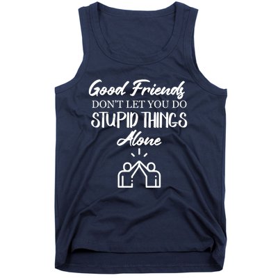 Good Friends Don’t Let You Do Stupid Things Alone Tank Top