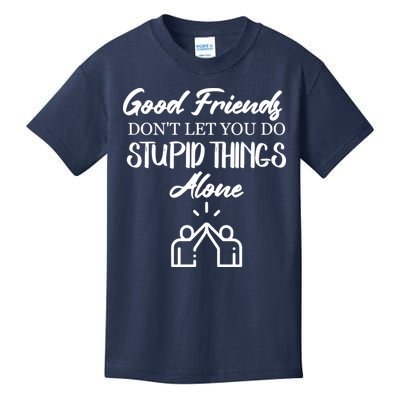 Good Friends Don’t Let You Do Stupid Things Alone Kids T-Shirt
