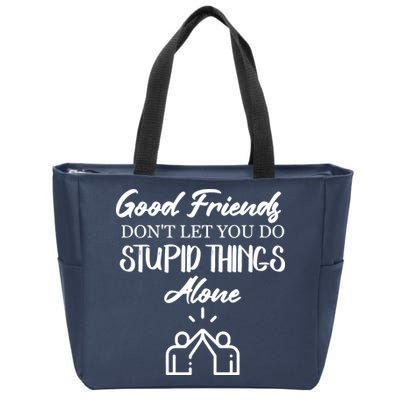 Good Friends Don’t Let You Do Stupid Things Alone Zip Tote Bag