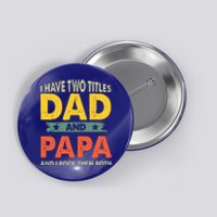 Grandpa Fathers Day I Have Two Titles Dad And Papa Button