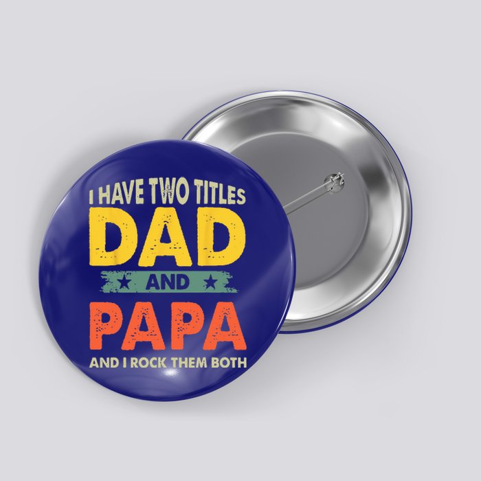 Grandpa Fathers Day I Have Two Titles Dad And Papa Button