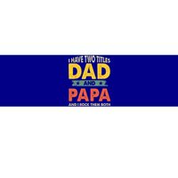 Grandpa Fathers Day I Have Two Titles Dad And Papa Bumper Sticker