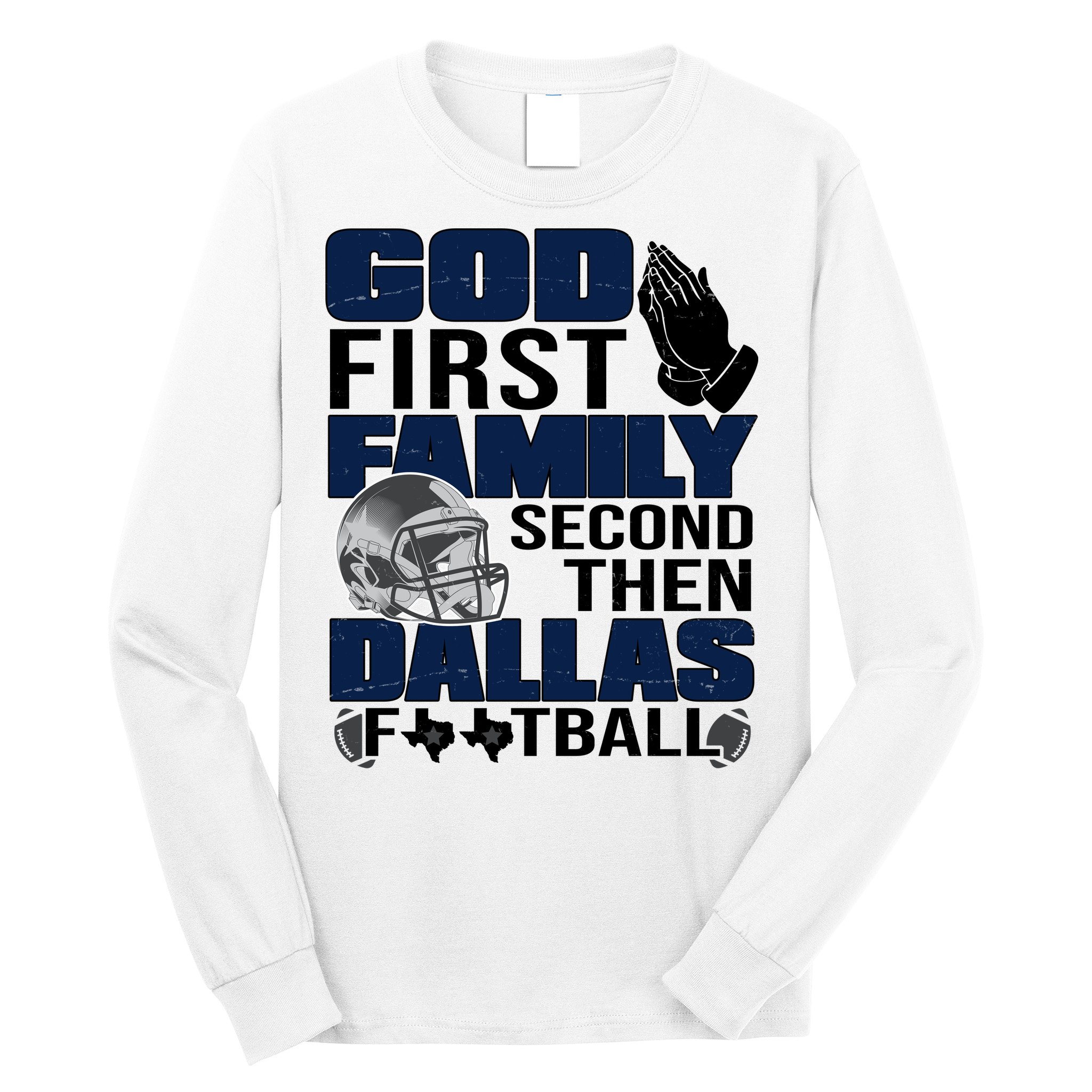 God First Family Second Then Dallas Football Funny Gift Long Sleeve Shirt
