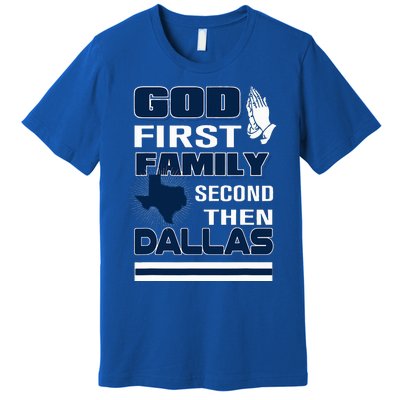 God First Family Second Then Dallas. Dallas Lovers Oufit Premium T-Shirt