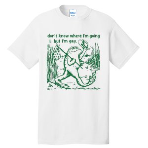 Gay Frog Funny I DonT Know Where IM Going But IM Gay Tall T-Shirt