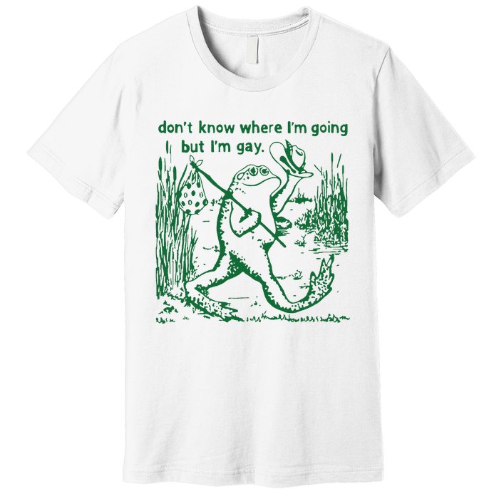 Gay Frog Funny I DonT Know Where IM Going But IM Gay Premium T-Shirt