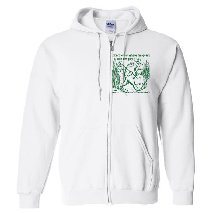 Gay Frog Funny I DonT Know Where IM Going But IM Gay Full Zip Hoodie