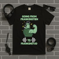 Going From Frankenstein To Frankenstud T-Shirt