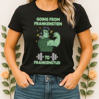 Going From Frankenstein To Frankenstud Womens T-Shirt
