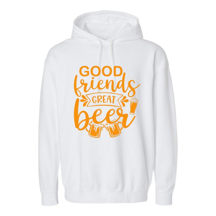 Good Friends Great Beer Gift For Drinker Beer Gift Beer Lover Garment-Dyed Fleece Hoodie